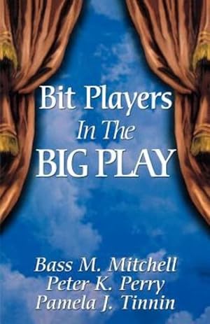 Bild des Verkufers fr Bit Players in the Big Play by Pamela J. Tinnin, Peter K. Perry, Bass M. Mitchell [Paperback ] zum Verkauf von booksXpress