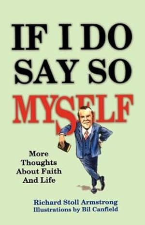 Seller image for If I Do Say So Myself: More Thoughts About Faith and Life by Armstrong, Richard Stoll [Paperback ] for sale by booksXpress