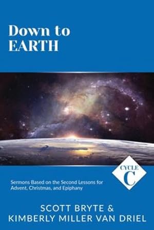 Seller image for Down To Earth: Cycle C Sermons Based on the Second Lessons for Advent, Christmas, and Epiphany by Bryte, Scott, Van Driel, Kimberly [Paperback ] for sale by booksXpress