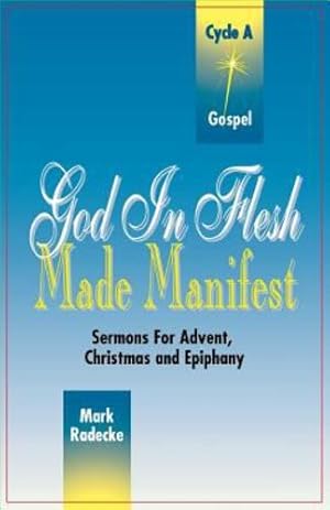 Seller image for God in Flesh Made Manifest: Sermons for Advent, Christmas, and Epiphany: Cycle A, Gospel Texts by Mark William Radecke [Perfect Paperback ] for sale by booksXpress