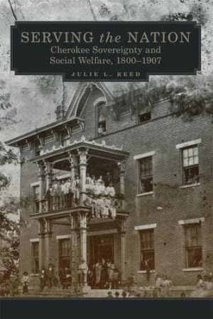 Immagine del venditore per Serving the Nation: Cherokee Sovereignty and Social Welfare, 1800â  1907 (Volume 14) (New Directions in Native American Studies Series) by Reed, Julie L. [Paperback ] venduto da booksXpress