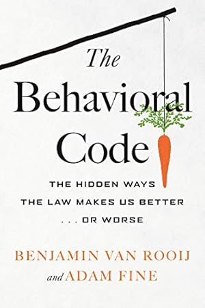 Imagen del vendedor de The Behavioral Code: The Hidden Ways the Law Makes Us Better or Worse by Rooij, Benjamin van, Fine, Adam [Hardcover ] a la venta por booksXpress