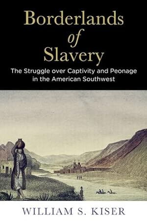 Seller image for Borderlands of Slavery: The Struggle over Captivity and Peonage in the American Southwest (America in the Nineteenth Century) by Kiser, William S. [Paperback ] for sale by booksXpress