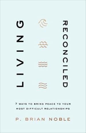 Seller image for Living Reconciled: 7 Ways to Bring Peace to Your Most Difficult Relationships by Noble, P. Brian [Paperback ] for sale by booksXpress