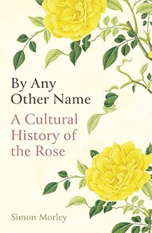 Immagine del venditore per By Any Other Name: A Cultural History of the Rose by Morley, Simon [Hardcover ] venduto da booksXpress