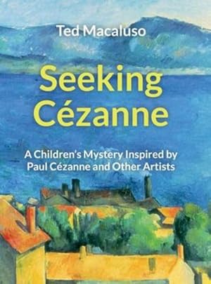 Seller image for Seeking C©zanne: A Children's Mystery Inspired by Paul C©zanne and Other Artists by Macaluso, Ted [Hardcover ] for sale by booksXpress