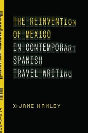 Imagen del vendedor de The Reinvention of Mexico in Contemporary Spanish Travel Writing by Hanley, Jane [Hardcover ] a la venta por booksXpress