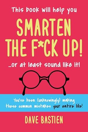 Bild des Verkufers fr Smarten the F*ck Up!: Fix the embarrassing mistakes you've been making your entire life! by Bastien, Dave [Paperback ] zum Verkauf von booksXpress