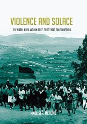 Seller image for Violence and Solace: The Natal Civil War in Late-Apartheid South Africa (Reconsiderations in Southern African History) by Mchunu, Mxolisi R. [Hardcover ] for sale by booksXpress