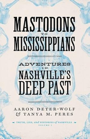 Seller image for Mastodons to Mississippians: Adventures in Nashville's Deep Past (Truths, Lies, and Histories of Nashville) by Deter-Wolf, Aaron, Peres, Tanya M. [Paperback ] for sale by booksXpress
