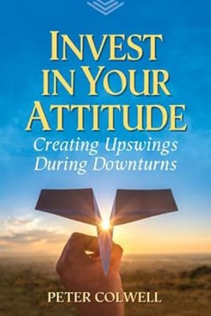 Seller image for Invest in Your Attitude: Creating Upswings During Downturns by Colwell, Peter [Paperback ] for sale by booksXpress