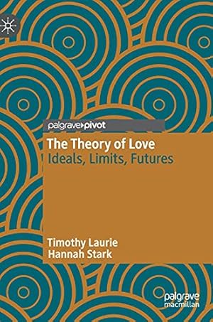 Seller image for The Theory of Love: Ideals, Limits, Futures by Laurie, Timothy, Stark, Hannah [Hardcover ] for sale by booksXpress