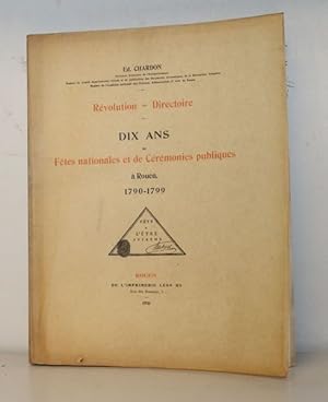 Revolution - Directoire - Dix ans de Fêtes nationales et de Cérémonies publiques à Rouen. 1790-1799.