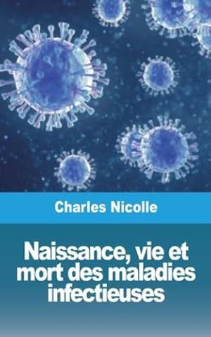 Image du vendeur pour Naissance, vie et mort des maladies infectieuses (French Edition) by Nicolle, Charles [Paperback ] mis en vente par booksXpress