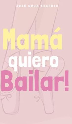 Imagen del vendedor de Mam ¡ quiero Bailar! (Spanish Edition) by Argento, Juan Cruz [Hardcover ] a la venta por booksXpress