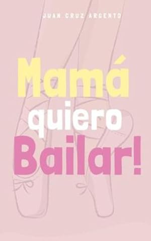 Imagen del vendedor de Mam ¡ quiero Bailar! (Versi ³n para Ni ±as - Edici ³n Internacional) (Spanish Edition) by Argento, Juan Cruz [Paperback ] a la venta por booksXpress