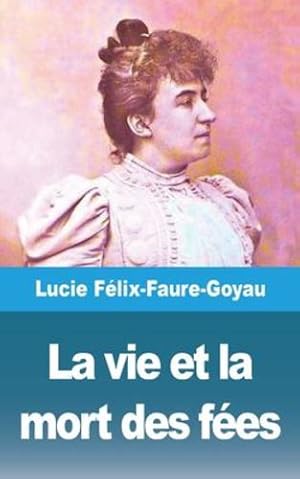 Imagen del vendedor de La vie et la mort des f ©es (French Edition) by F ©lix-Faure-Goyau, Lucie [Paperback ] a la venta por booksXpress