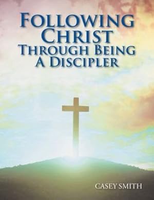 Seller image for Following Christ Through Being a Discipler by Smith, Casey [Paperback ] for sale by booksXpress