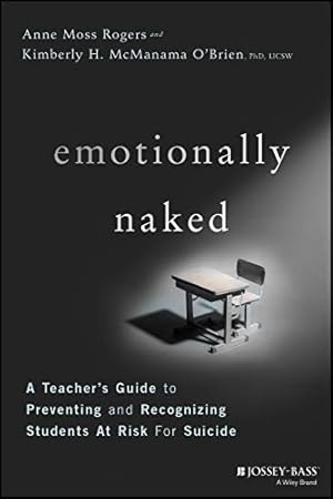 Seller image for Emotionally Naked: A Teacher's Guide to Preventing Suicide and Recognizing Students at Risk by Rogers, Anne Moss, O'Brien, Kimberly H. McManama [Paperback ] for sale by booksXpress