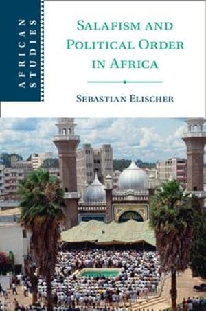 Immagine del venditore per Salafism and Political Order in Africa (African Studies, Series Number 154) by Elischer, Sebastian [Paperback ] venduto da booksXpress