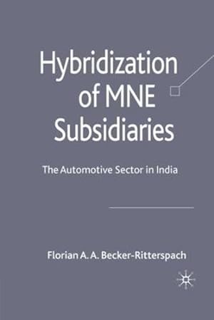 Bild des Verkufers fr Hybridization of MNE Subsidiaries: The Automotive Sector in India by Becker-Ritterspach, F. [Paperback ] zum Verkauf von booksXpress