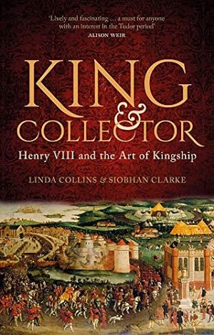 Seller image for King & Collector: Henry VIII and the Art of Kingship by Collins, Linda, Clarke, Siobhan [Hardcover ] for sale by booksXpress