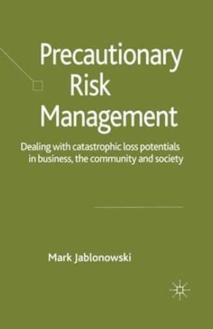 Seller image for Precautionary Risk Management: Dealing with Catastrophic Loss Potentials in Business, The Community and Society by Jablonowski, M. [Paperback ] for sale by booksXpress