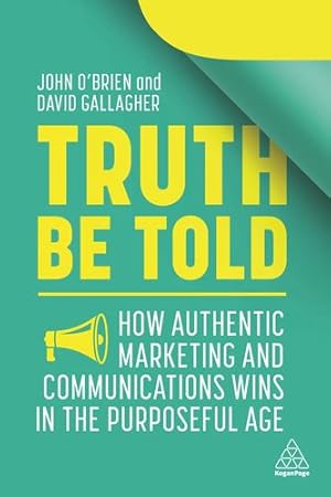 Seller image for Truth Be Told: How Authentic Marketing and Communications Wins in the Purposeful Age by O'Brien, John, Gallagher, David [Hardcover ] for sale by booksXpress