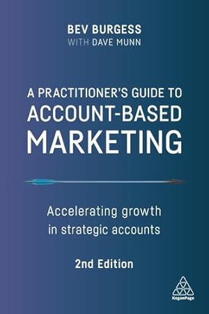 Imagen del vendedor de A Practitioner's Guide to Account-Based Marketing: Accelerating Growth in Strategic Accounts by Burgess, Bev, Munn, Dave [Hardcover ] a la venta por booksXpress
