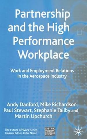 Bild des Verkufers fr Partnership and the High Performance Workplace: Work and Employment Relations in the Aerospace Industry (Future of Work) by Danford, Andy, Richardson, Mike, Stewart, Paul, Tailby, Stephanie, Upchurch, Martin [Paperback ] zum Verkauf von booksXpress