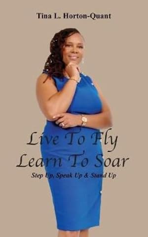 Seller image for Live To Fly, Learn To Soar: Step Up, Speak Up & Stand Up by Horton-Quant, Tina L [Paperback ] for sale by booksXpress