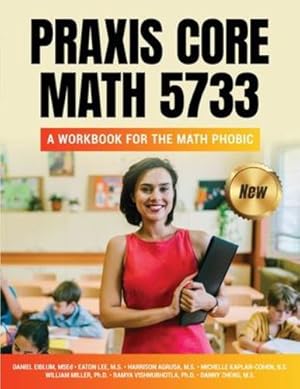 Seller image for Praxis Core Math 5733: A Workbook for the Math Phobic by Eiblum MSEd, Daniel Charles, Lee M.S., Eaton Chong, Forman M.S., Michael, Agrusa M.S., Harrison, Miller Ph.D., William, Vishnubhotla Ph.D., Ramya, Zheng M.S., Danny, Kaplan Cohen, Michelle [Paperback ] for sale by booksXpress