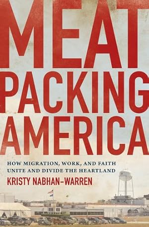 Immagine del venditore per Meatpacking America: How Migration, Work, and Faith Unite and Divide the Heartland by Nabhan-Warren, Kristy [Paperback ] venduto da booksXpress