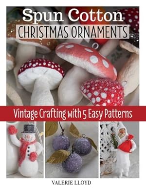 Imagen del vendedor de Spun Cotton Christmas Ornaments: Vintage Crafting with 5 Easy Patterns (Fox Chapel Publishing) Learn How to Make DIY Handmade Holiday Decorations - Santa, Sugar Plums, Snowmen, and More, Step-by-Step by Valerie Lloyd [Paperback ] a la venta por booksXpress