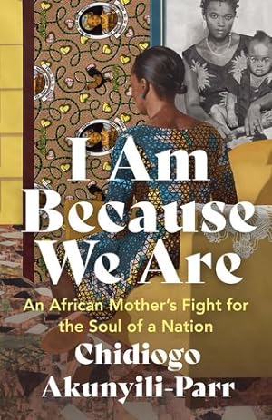 Immagine del venditore per I Am Because We Are: An African Motherâ  s Fight for the Soul of a Nation by Akunyili-Parr, Chidiogo [Paperback ] venduto da booksXpress