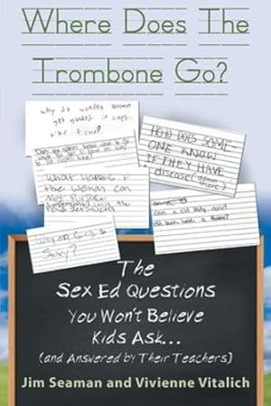 Seller image for Where Does The Trombone Go?: The Sex Ed Questions You Won't Believe Kids Ask (and answered by their teachers) by Seaman, Jim, Vitalich, Vivienne [Paperback ] for sale by booksXpress