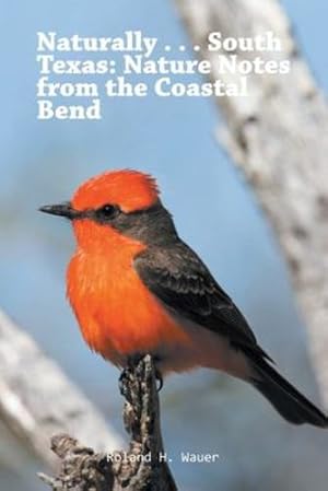 Image du vendeur pour Naturally . . . South Texas: Nature Notes from the Coastal Bend by Wauer, Roland [Paperback ] mis en vente par booksXpress