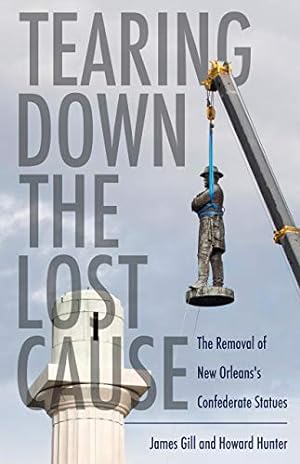 Seller image for Tearing Down the Lost Cause: The Removal of New Orleans's Confederate Statues by Gill, James, Hunter, Howard [Hardcover ] for sale by booksXpress