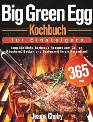 Bild des Verkufers fr Big Green Egg Kochbuch fu  r Einsteiger: 365 Tage lang k ¶stliche Barbecue-Rezepte zum Grillen, R ¤uchern, Backen und Braten mit Ihrem Keramikgrill (German Edition) by Chotry, Jeams [Hardcover ] zum Verkauf von booksXpress