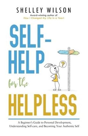 Immagine del venditore per Self-Help for the Helpless: A Beginner's Guide to Personal Development, Understanding Self-care, and Becoming Your Authentic Self by Wilson, Shelley [Paperback ] venduto da booksXpress