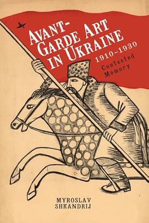 Seller image for Avant-Garde Art in Ukraine, 1910â  1930: Contested Memory by Shkandrij, Myroslav [Paperback ] for sale by booksXpress