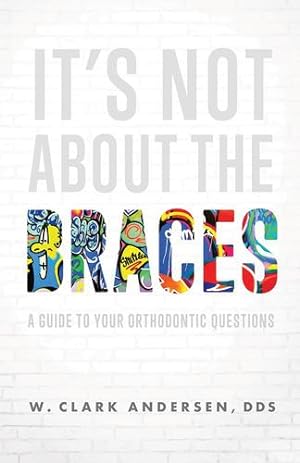 Seller image for Itâ  s Not About The Braces: A Guide To Your Orthodontic Questions by Andersen DDS, W. Clark [Paperback ] for sale by booksXpress