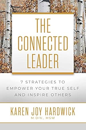 Imagen del vendedor de The Connected Leader: 7 Strategies to Empower Your True Self and Inspire Others by Hardwick M.Div. MSW, Karen Joy [Hardcover ] a la venta por booksXpress