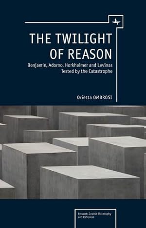 Seller image for The Twilight of Reason: Benjamin, Adorno, Horkheimer and Levinas Tested by the Catastrophe (Emunot: Jewish Philosophy and Kabbalah) by Ombrosi, Orietta [Paperback ] for sale by booksXpress