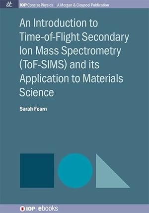 Image du vendeur pour An Introduction to Time-Of-Flight Secondary Ion Mass Spectrometry (Tof-Sims) and Its Application to Materials Science (Iop Concise Physics) by Fearn, Sarah [Hardcover ] mis en vente par booksXpress