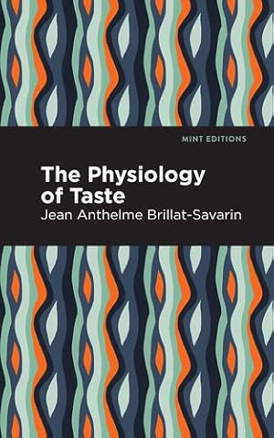 Seller image for The Physiology of Taste (Mint Editions) by Brillat-Savarin, Jean-Anthelme [Hardcover ] for sale by booksXpress