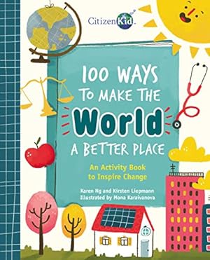 Immagine del venditore per 100 Ways to Make the World a Better Place: An Activity Book to Inspire Change (CitizenKid) by Ng, Karen, Liepmann, Kirsten [Paperback ] venduto da booksXpress