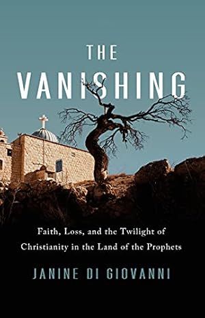 Seller image for The Vanishing: Faith, Loss, and the Twilight of Christianity in the Land of the Prophets by di Giovanni, Janine [Hardcover ] for sale by booksXpress