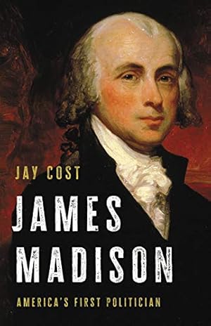 Seller image for James Madison: America's First Politician by Cost, Jay [Hardcover ] for sale by booksXpress