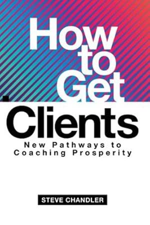 Bild des Verkufers fr How to Get Clients: New Pathways to Coaching Prosperity by Chandler, Steve [Paperback ] zum Verkauf von booksXpress